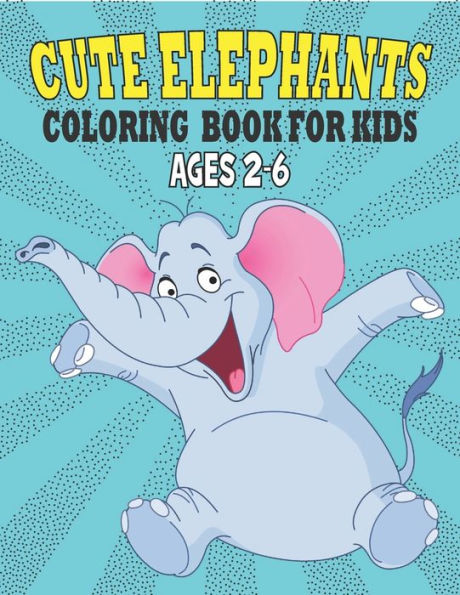 Cute Elephants Coloring Book For Kids Ages 2-6: 50 Unique Elephants Coloring Pages for Kids