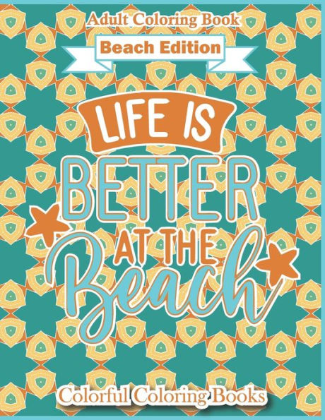 Adult Coloring Book Beach Edition Life Is Better At The Beach: Funny And Inspirational Beach Lover Quotes Coloring Book For Adults