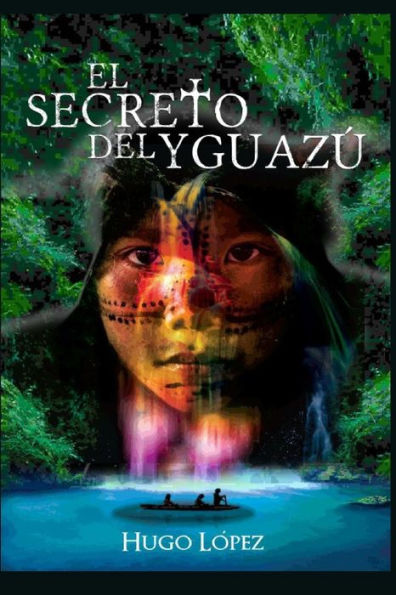 El Secreto del Yguazú: Novela basada en la etapa jesuítica de Sudamérica.