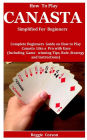 How To Play Canasta Simplified For Beginners: Complete Beginners Guide On How To Play Canasta Like A Pro With Ease (Including Game winning Tips, Rules, Strategy and Instructions )