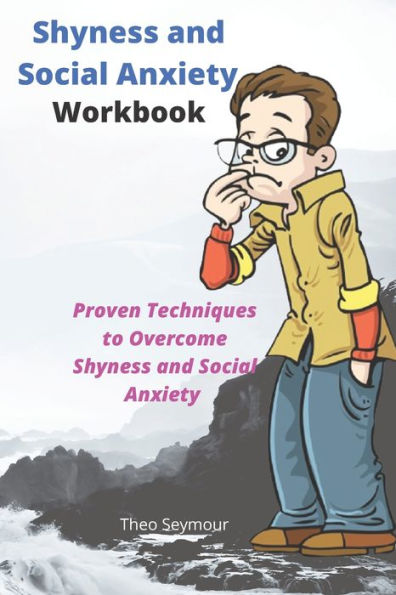 Shyness and Social Anxiety Workbook: Proven Techniques to Overcome Shyness and Social Anxiety in Children, Teens and Adult