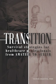 Title: Transition: Survival strategies for healthcare professionals :From Amateur to Auteur:, Author: Victor Beauvil