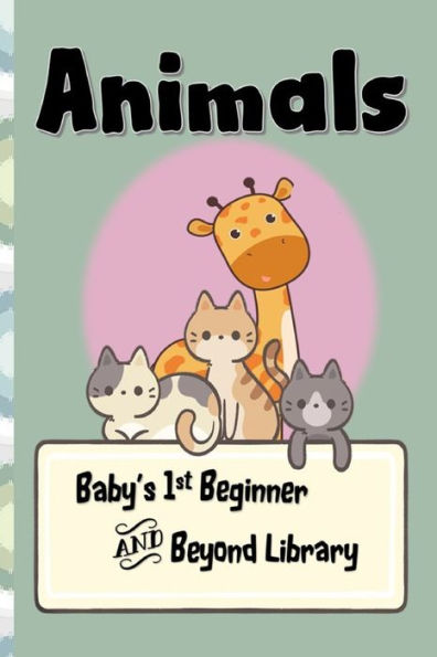 Animals- A Baby's 1st Beginner and Beyond Library: An Everyday Toddler & Preschool animal learning book - Early reading readiness for preschoolers.