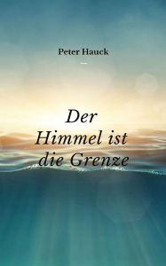 Title: Der Himmel ist die Grenze, Author: Peter Hauck