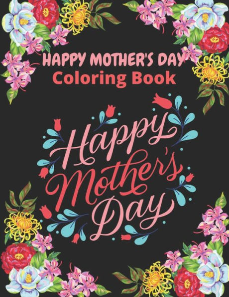 Happy Mother's Day Coloring Book: happy mothers day coloring book for kids ages 4-8: Perfect For All Ages