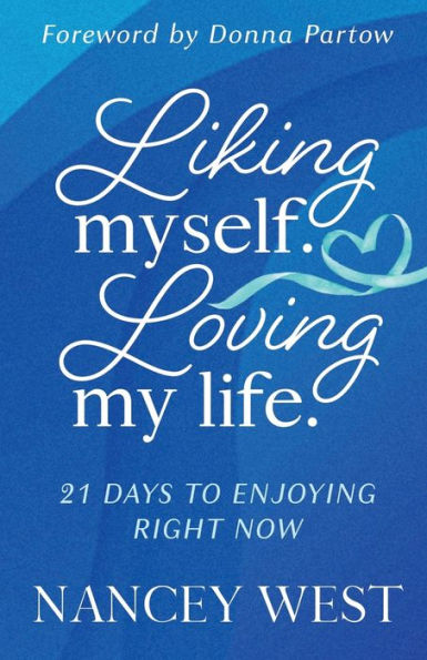 Liking Myself. Loving My Life: 21 Days to Enjoying Right Now