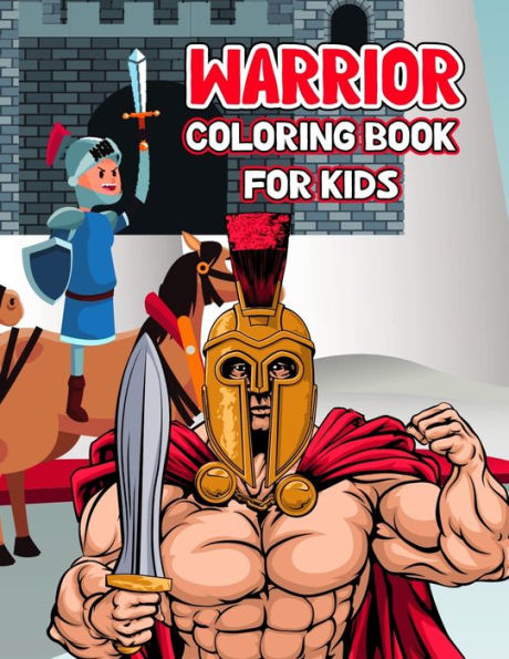 Warrior Coloring Book For Kids: Cute, Fun and relaxing Coloring Activity Book for Boys and Girls, Teens, Beginners, Toddler/ Preschooler and Kids Ages: 4-8