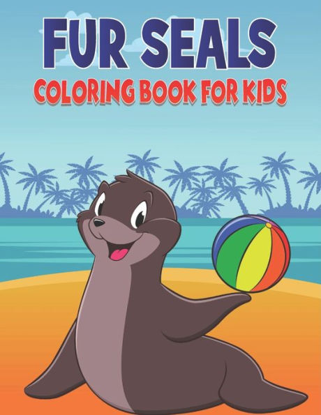 Fur Seals Coloring Book For Kids: 50 Cute Seals Designs for Kids And Toddlers