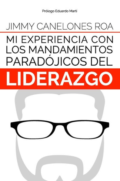 Mi experiencia con Los Mandamientos Paradójicos del Liderazgo: Un ralato muy personal de las lecciones de liderazgo aprendidas en mi vida