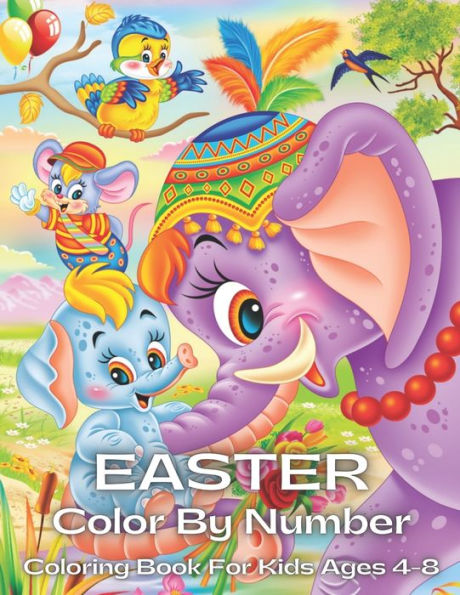 Easter Color By Number Coloring Book For Kids Ages 4-8: An Amazing Coloring Book With Kidss To Relax And Relieve Stress With Easter Illustrations ( Easter Coloring Book For Kids And Teens