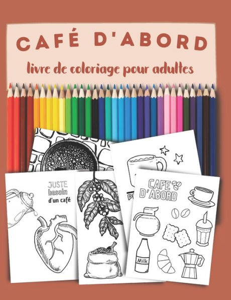 Café d'abord, un livre de coloriage pour adultes: Pour tous les amoureux et amoureuses du café, Coffee lovers.