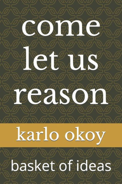 come let us reason: basket of ideas