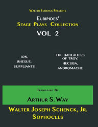 Title: Walter Schenck Presents Euripides' STAGE PLAYS COLLECTION Translated By Arthur Sanders Way VOL 2: ION, RHESUS, SUPPLIANTS, THE DAUGHTERS OF TROY, HECUBA, ANDROMACHE, Author: Euripides