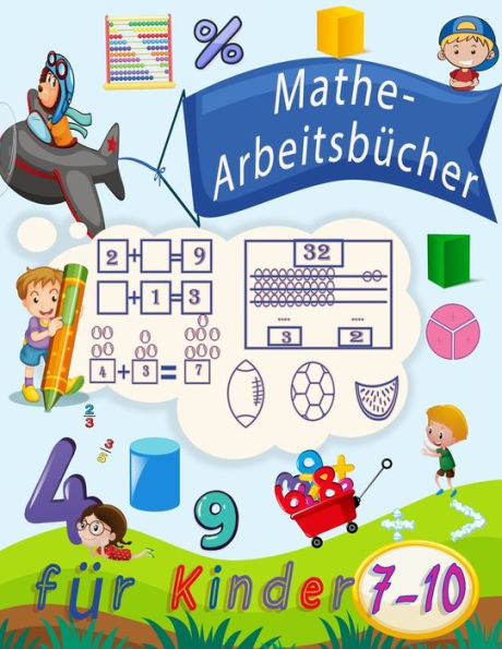 Mathe-Arbeitsbï¿½cher fï¿½r Kinder 7-10: Zahlenverfolgung, Fï¿½rbung, Addition, Subtraktion, Zeichen, Revision, aufsteigende, absteigende Reihenfolge, Merken, Zahlenfolgen, Einheiten und Zehner, Beispiele, Brï¿½che, 3D-Formen und ï¿½bungen fï¿½r alle oben