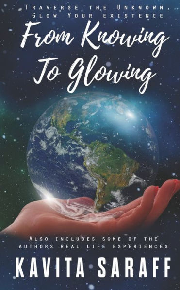 FROM KNOWING TO GLOWING: TRAVERSE THE UNKNOWN GLOW YOUR EXISTENCE