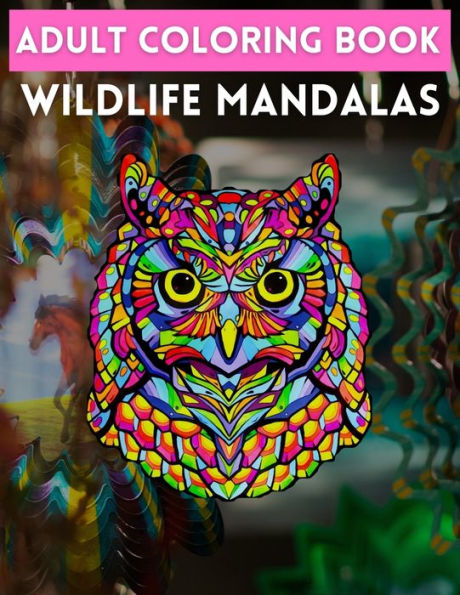 Adult Coloring Book Wildlife Mandalas: Stress Relieving Designs Animals, Mandalas, Flowers, Paisley Patterns And So Much More: Coloring Book For Adults
