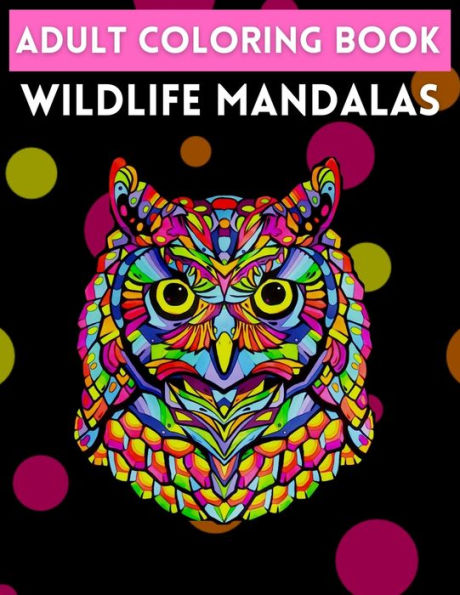 Adult Coloring Book Wildlife Mandalas: An Adult Coloring Book with Majestic Animals, Mythical Creatures, and Beautiful Mandala Designs for Relaxation