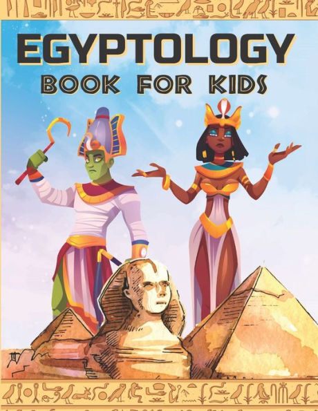 EGYPTOLOGY BOOK FOR KIDS: Discover Ancient Egypt Gods and Goddesses, Pharaohs ans Queens, and more - Egyptian mythology for kids