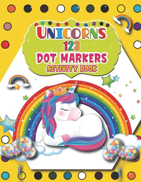Unicorns 123 Dot Markers Activity Book: Great Unicorn Activity for Boys and Girls, Toddlers, Preschool, Kindergarten A Dot and Learn Counting Activity book for kids Ages 2 - 4 years