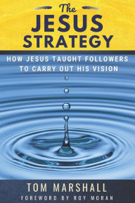 Title: The Jesus Strategy: How Jesus Taught Followers to Carry Out His Vision, Author: Tom Marshall