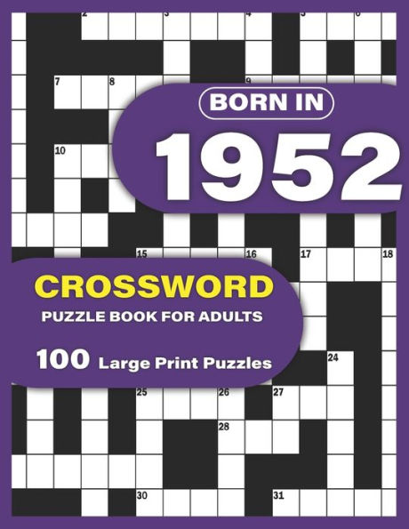 Born In 1952: Crossword Puzzle Book For Adults: Large Print Crossword Puzzles For Adults To Enjoy Holiday Solo time With Word Games A Very Special Gift For Elderly Mums Dad and Seniors Who were Born In 1952