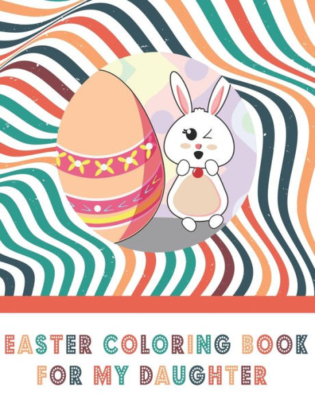 Easter Coloring Book For My Daughter: For Kids, Easter Gift, Activity Book For Girls