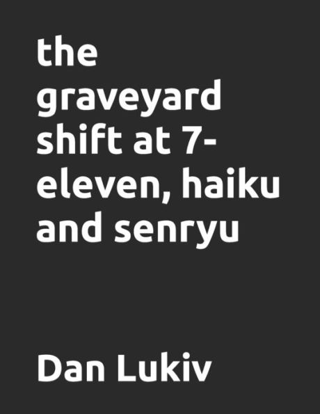 the graveyard shift at 7-eleven, haiku and senryu
