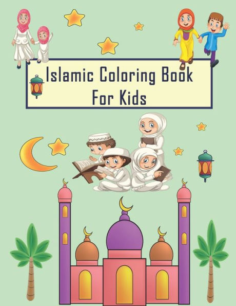 Islamic Coloring Book For Kids: My First Islamic Coloring Book for Children to love islam Perfect eid and ramadan activity book for For Children, Toddlers all Boys and Girls!