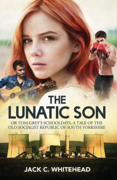 The Lunatic Son: Tom Grey's Schooldays, a tale of the former Socialist Republic of South Yorkshire