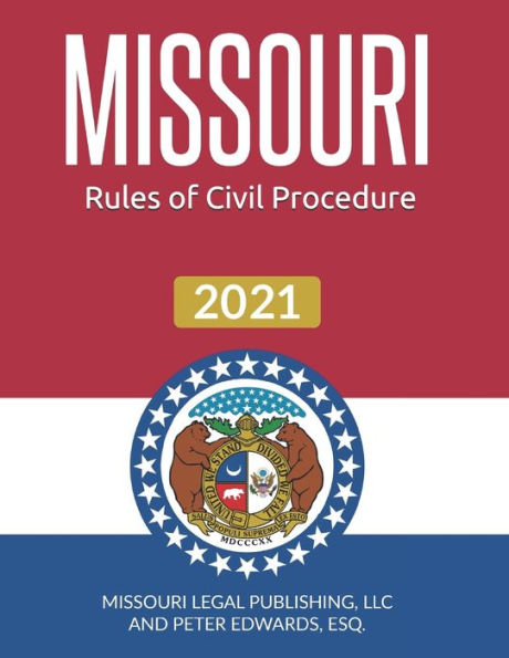 Missouri Rules of Civil Procedure 2021: Complete Rules in Effect as of March 15, 2021