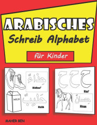 Title: Arabisches Schreib Alphabet für Kinder: Übungsbuch zum arabischen Schreiben für Kindergärtner Vorschulalter Arabisch lesen und schreiben lernen., Author: MAHER BEN