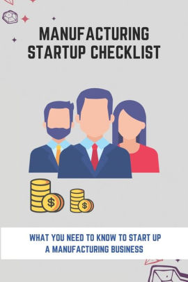 Manufacturing Startup Checklist: What You Need To Know To Start Up A ...