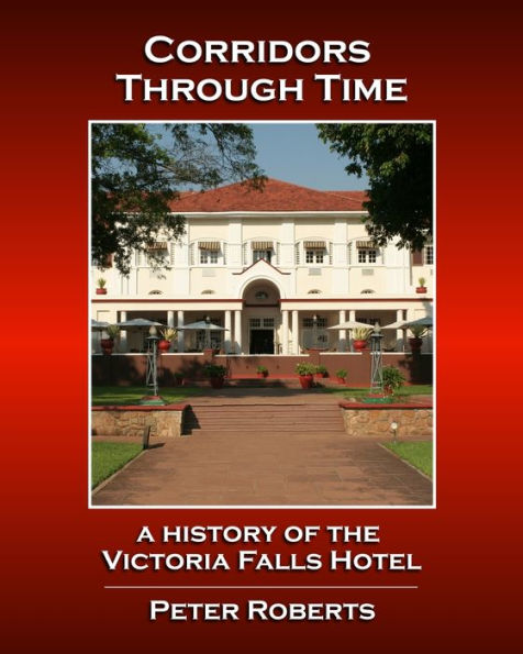 Corridors Through Time - A History of the Victoria Falls Hotel