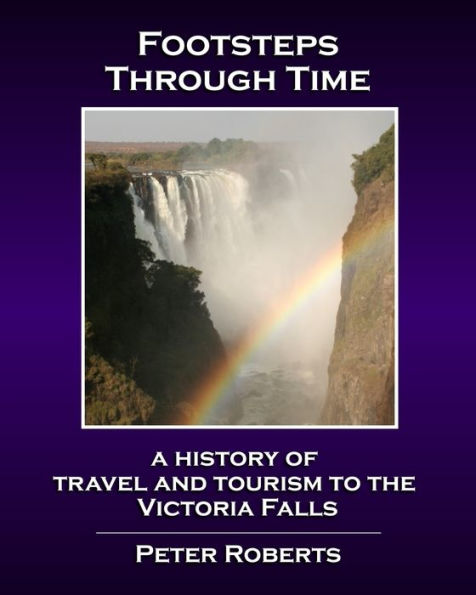 Footsteps Through Time - A History of Travel and Tourism to the Victoria Falls