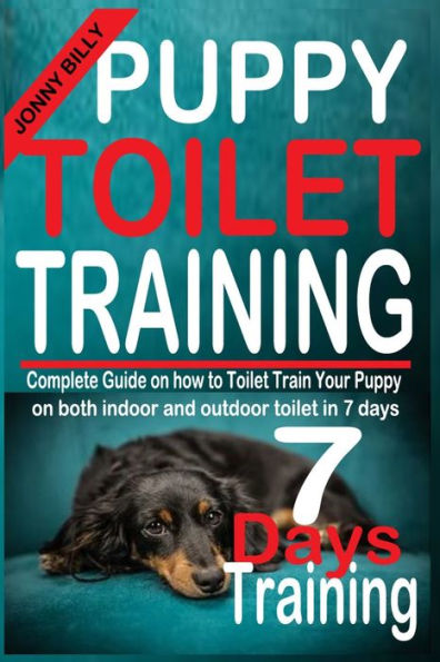 PUPPY TOILET TRAINING: Complete guide on how to toilet train your puppy on both indoor and outdoor toilet in 7 days.
