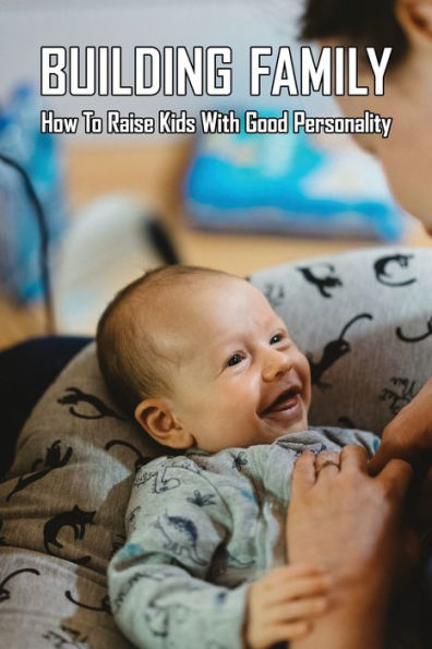 Building Family: How To Raise Kids With Good Personality: How To Raise A Smart Toddler