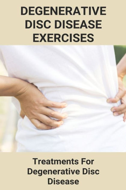 Degenerative Disc Disease Exercises: Treatments For Degenerative Disc ...