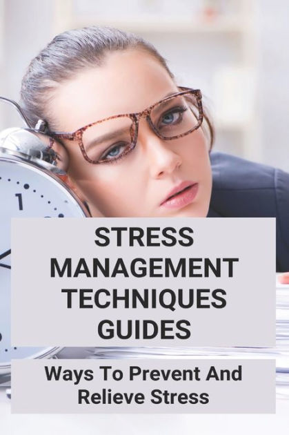 Stress Management Techniques Guides: Ways To Prevent And Relieve Stress ...