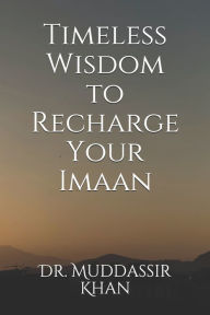 Title: Timeless Wisdom to Recharge Your Imaan, Author: Dr. Muddassir Khan