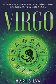 Title: Virgo: La guï¿½a definitiva sobre un increï¿½ble signo del Zodï¿½aco en la astrologï¿½a, Author: Mari Silva