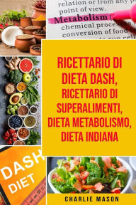 Title: Ricettario di dieta Dash, Ricettario di superalimenti, Dieta Metabolismo, Dieta Indiana, Author: Charlie Mason