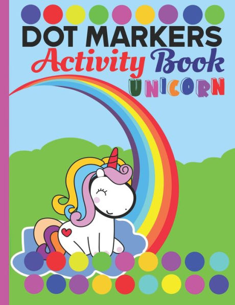 Dot markers activity book unicorn: A unicorn Dab And Dot Art Coloring Activity Book for Kids and Toddlers: perfect for Preschool and Kindergarten Paint Daubers Creative Dot Art do a Dot Markers Activity Pad