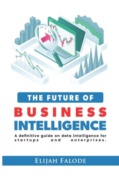 The Future of Business Intelligence: A Definitive Guide on Data Intelligence for Startups and Enterprises