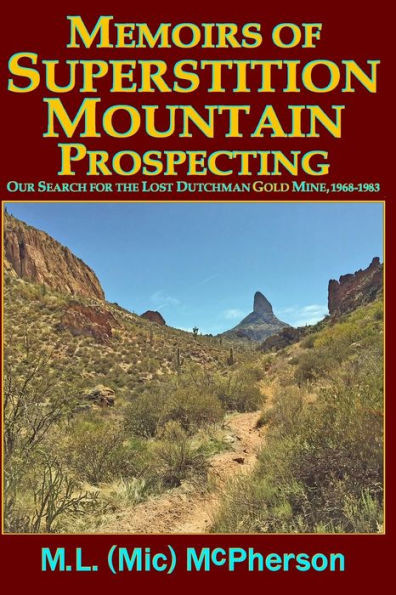 Memoirs of Superstition Mountain Prospecting (paperback size, black and white): Our Search for the Lost Dutchman Gold Mine, 1968-1983 (enhanced second edition)