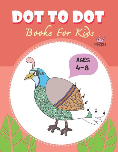 Dot to Dot for Kids Ages 4-8 Princess: CUTE BIRD PEACOCK Dot to Dot for Kids Ages 4-8 Princess : Connect The Dots Books for Kids Age 3, 4, 5, 6, 7, 8 Coloring Book for Kids (Boys & Girls Connect The Dots Activity Books)