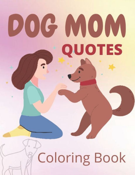 Dog Mom Quotes Coloring Book: Dog Mom Coloring Book: Gift For Mom