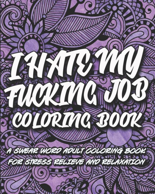 I Hate My F*cking Job Coloring Book: A swear word adult coloring book ...