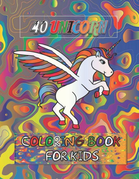 40 Unicorn Coloring Book For Kids: Unicorn Lover Coloring book for Children Boys & Girls, Colorful Cute Unicorns Book Gifts for Kids.