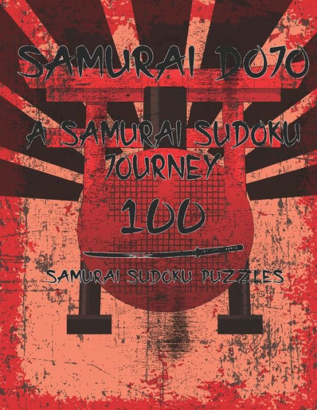 Samurai Dojo, A Samurai Sudoku Journey: 100 Samurai Sudoku Puzzles