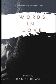 Title: WORDS IN LOVE POETRY COLLECTION BY DANIEL DUWA: Words from My Younger Years, Author: Daniel Duwa
